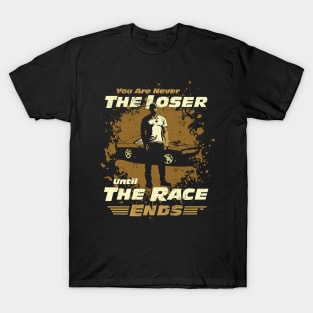 Fast and Furious T-shirt. You are never the Loser ultil the Race Ends!!!!! T-Shirt